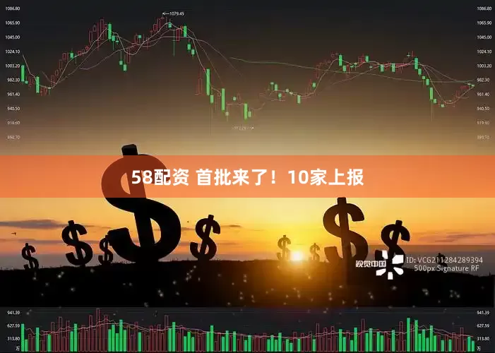 58配资 首批来了！10家上报