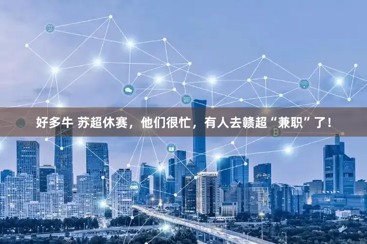 好多牛 苏超休赛，他们很忙，有人去赣超“兼职”了！