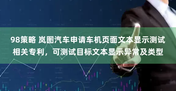 98策略 岚图汽车申请车机页面文本显示测试相关专利，可测试目标文本显示异常及类型