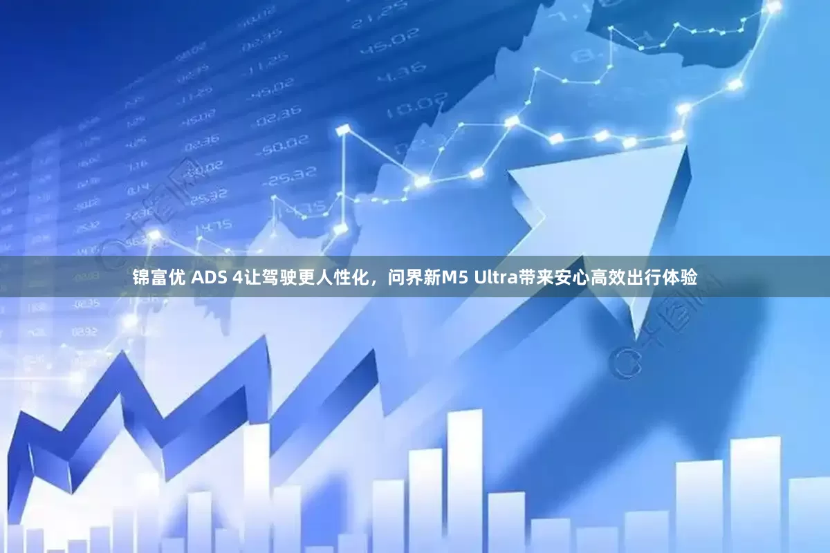 锦富优 ADS 4让驾驶更人性化，问界新M5 Ultra带来安心高效出行体验